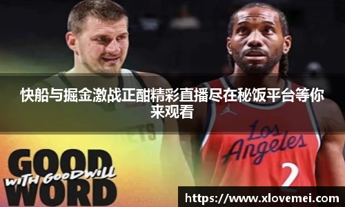 快船与掘金激战正酣精彩直播尽在秘饭平台等你来观看