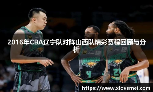 2016年CBA辽宁队对阵山西队精彩赛程回顾与分析